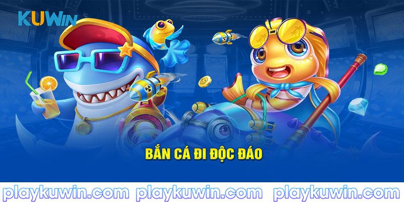 Bắn cá đi độc đáo tại bắn cá kuwin