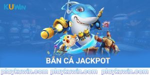 Bắn cá jackpot kuwin