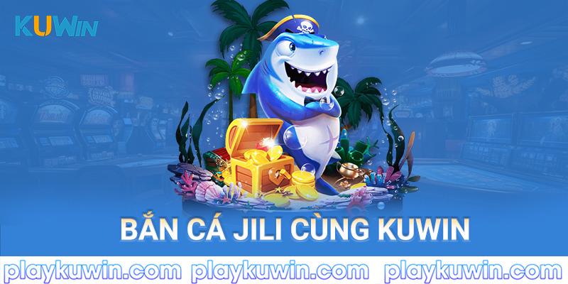 Bắn cá jili cùng kuwin