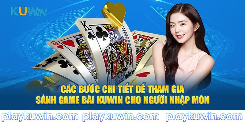 Các bước chi tiết để tham gia sảnh game bài Kuwin cho người nhập môn