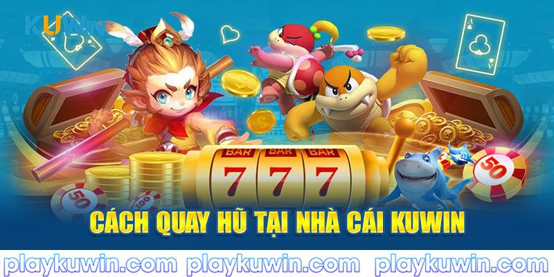 Cách quay hũ tại nhà cái Kuwin