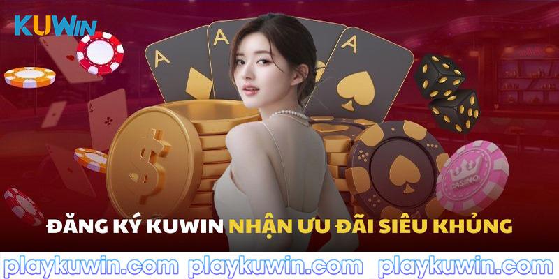 Nhận ưu đãi siêu khủng tại Kuwin khi đăng ký tài khoản