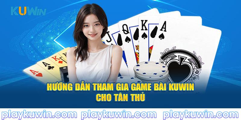 Hướng dẫn tham gia game bài Kuwin cho tân thủ