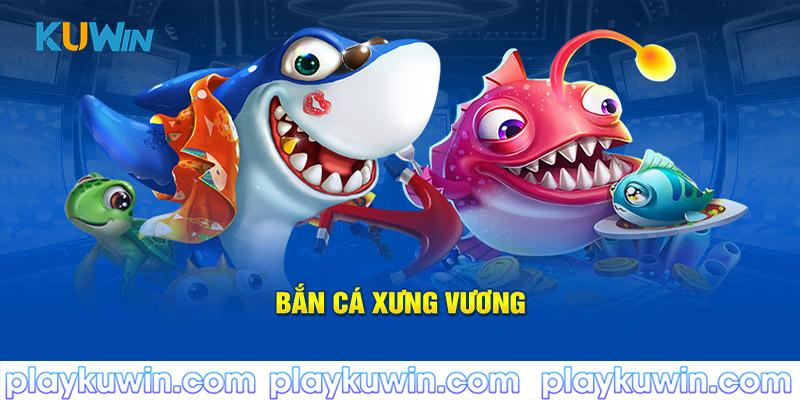 Bắn cá xưng vương tại kuwin