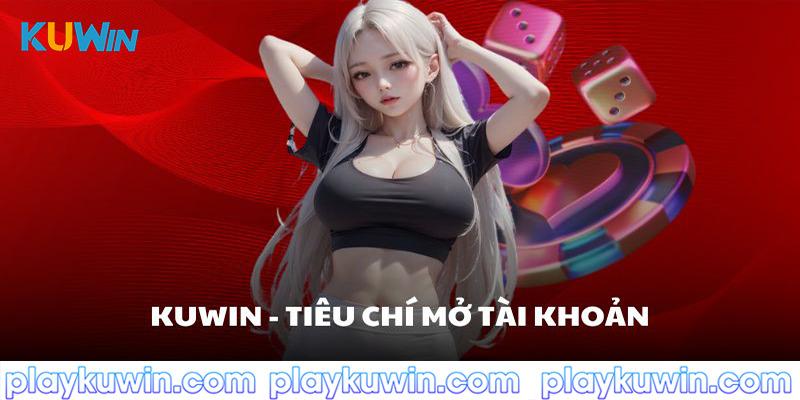 Tiêu chí mở tài khoản tại Kuwin