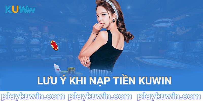 Lưu ý khi nạp tiền vào nhà cái Kuwin hôm nay