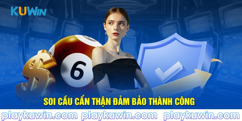 Soi cầu cẩn thận đảm bảo thành công