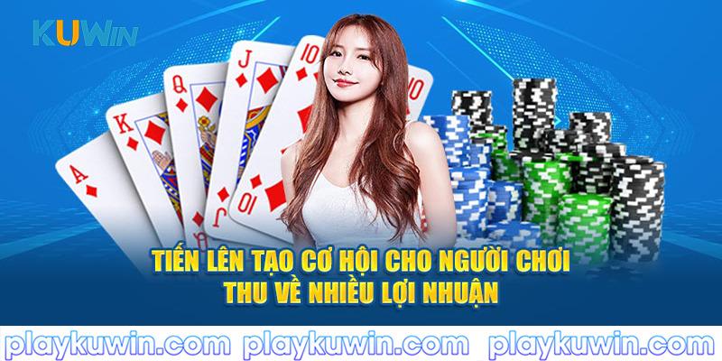 Tiến lên tạo cơ hội cho người chơi thu về nhiều lợi nhuận