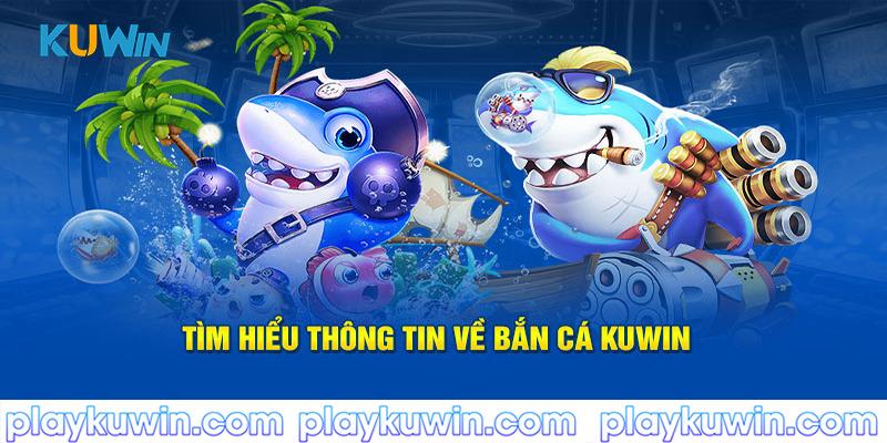 Tìm hiểu thông tin về bắn cá Kuwin