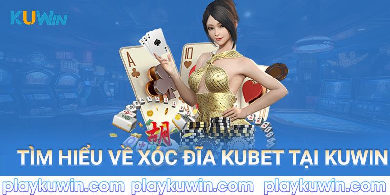 Tìm hiểu về xóc đĩa kubet tại kuwin