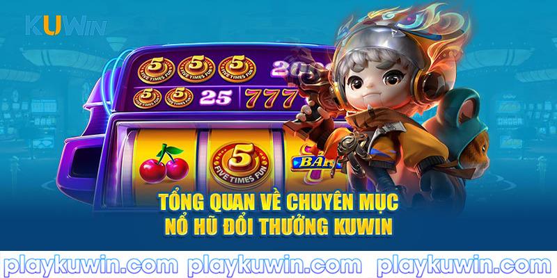 Tổng quan về chuyên mục Nổ Hũ đổi thưởng Kuwin